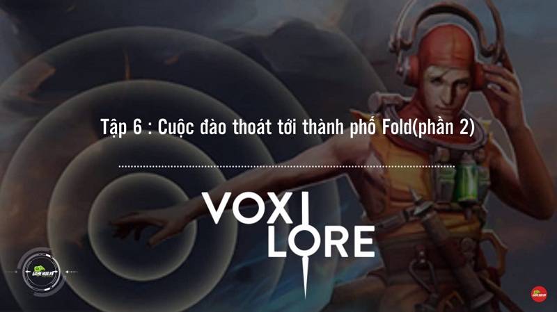 [Truyện Vainglory] Vox lore 6: Cuộc đào thoát tới thành phố Fold (phần 2)