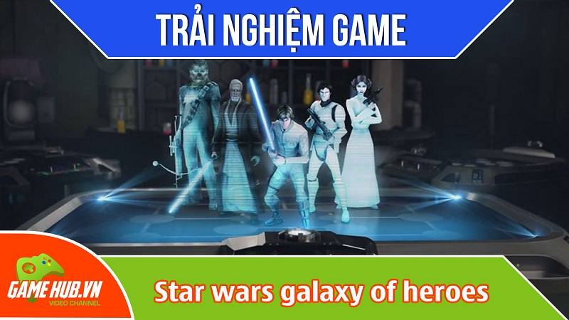 Trải nghiệm game Star Wars: Galaxy of Heroes - EA