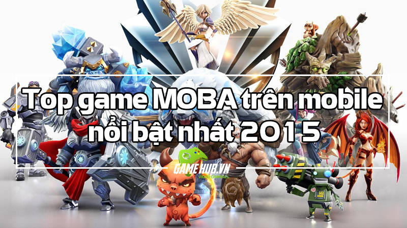 Top game MOBA trên mobile nổi bật nhất 2015