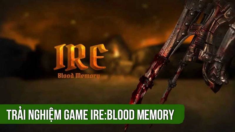 Trải nghiệm game nhập vai hành động Ire: Blood Memory