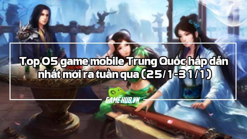 Top 5 game mobile Trung Quốc mới ra (25/1 - 31/1)