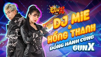 game mobile, game ios, game android, gunx: fire, tải gunx: fire, hướng dẫn gunx: fire, cộng đồng gunx: fire, gunx, dj mie, hồng thanh